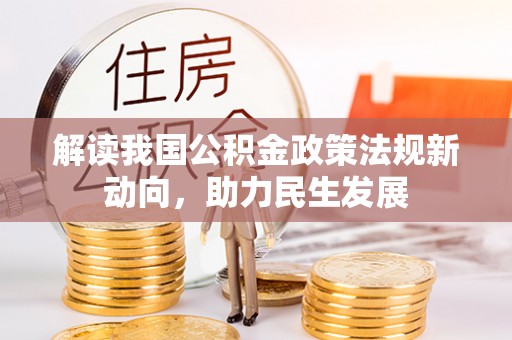澧县解读我国公积金政策法规新动向，助力民生发展