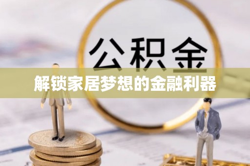 澧县解锁家居梦想的金融利器