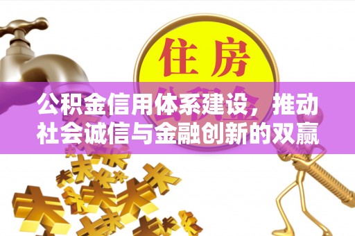 澧县公积金信用体系建设，推动社会诚信与金融创新的双赢之道