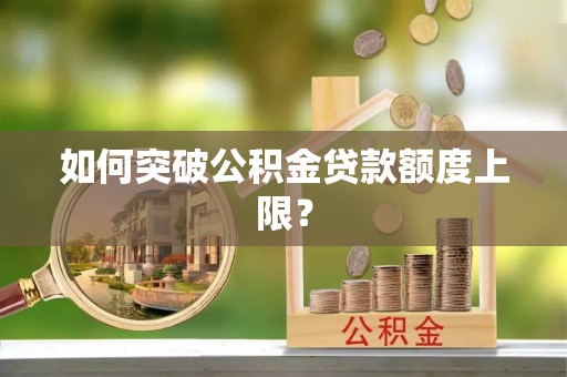 澧县如何突破公积金贷款额度上限？