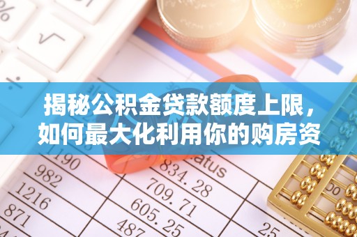 澧县揭秘公积金贷款额度上限，如何最大化利用你的购房资金
