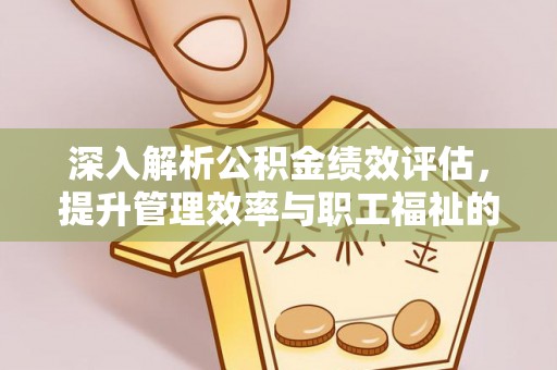澧县深入解析公积金绩效评估，提升管理效率与职工福祉的关键