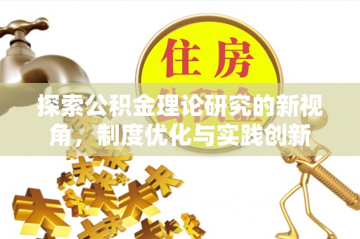 澧县探索公积金理论研究的新视角，制度优化与实践创新