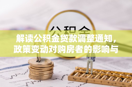 澧县解读公积金贷款调整通知，政策变动对购房者的影响与应对策略