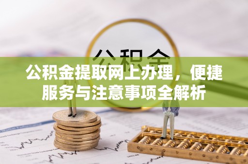 澧县公积金提取网上办理，便捷服务与注意事项全解析