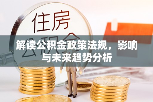 澧县解读公积金政策法规，影响与未来趋势分析