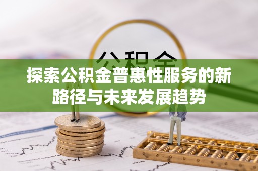 澧县探索公积金普惠性服务的新路径与未来发展趋势