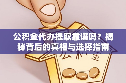 澧县公积金代办提取靠谱吗？揭秘背后的真相与选择指南