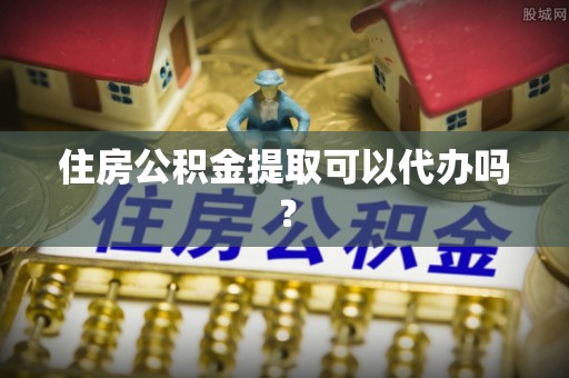 澧县住房公积金提取可以代办吗？