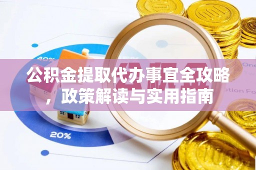 澧县公积金提取代办事宜全攻略，政策解读与实用指南