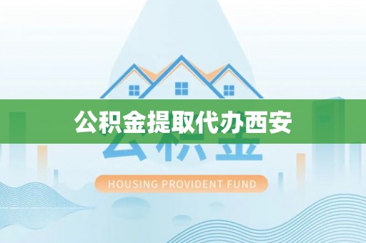 澧县公积金提取代办西安