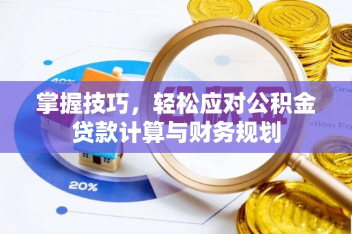 澧县掌握技巧，轻松应对公积金贷款计算与财务规划