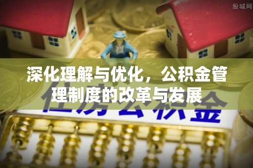 澧县深化理解与优化，公积金管理制度的改革与发展