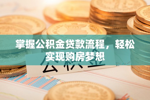 澧县掌握公积金贷款流程，轻松实现购房梦想