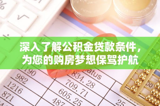 澧县深入了解公积金贷款条件，为您的购房梦想保驾护航