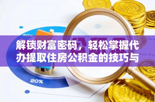 澧县解锁财富密码，轻松掌握代办提取住房公积金的技巧与策略
