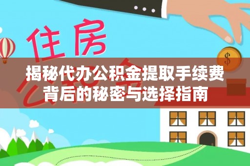 澧县揭秘代办公积金提取手续费背后的秘密与选择指南