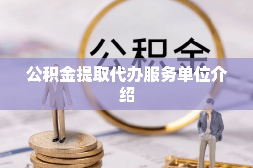 澧县公积金提取代办服务单位介绍