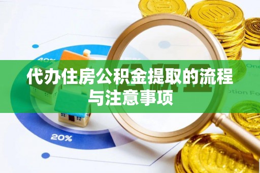 澧县代办住房公积金提取的流程与注意事项