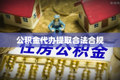 澧县公积金代办提取合法合规