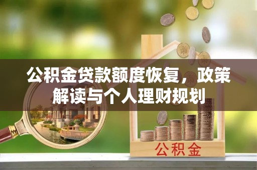 澧县公积金贷款额度恢复，政策解读与个人理财规划