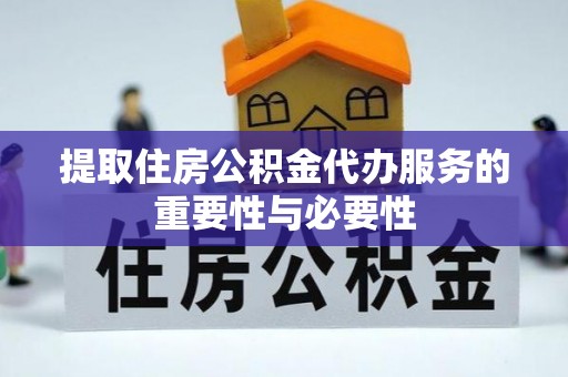 澧县提取住房公积金代办服务的重要性与必要性