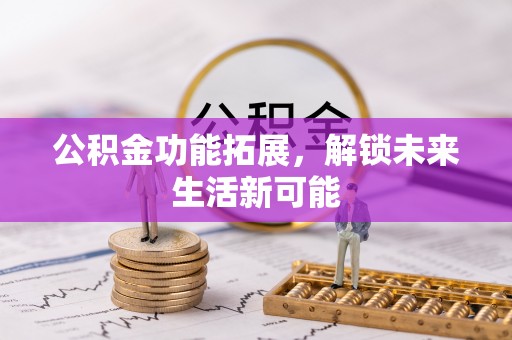 澧县公积金功能拓展，解锁未来生活新可能