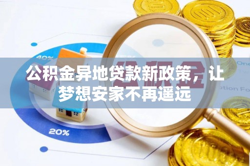 澧县公积金异地贷款新政策，让梦想安家不再遥远