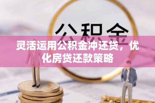 澧县灵活运用公积金冲还贷，优化房贷还款策略