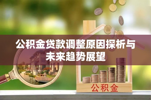 澧县公积金贷款调整原因探析与未来趋势展望