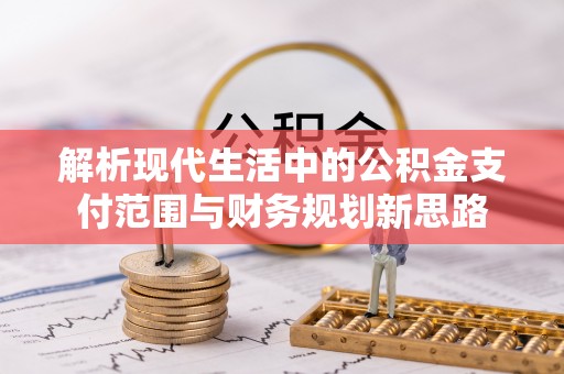 澧县解析现代生活中的公积金支付范围与财务规划新思路