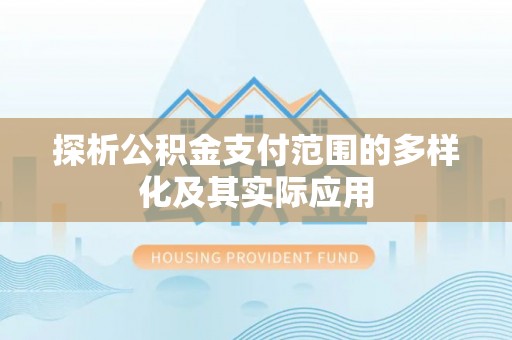 澧县探析公积金支付范围的多样化及其实际应用