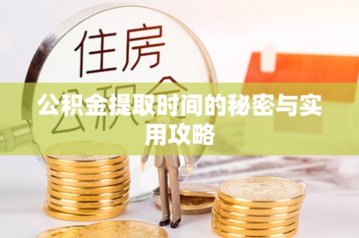 澧县公积金提取时间的秘密与实用攻略