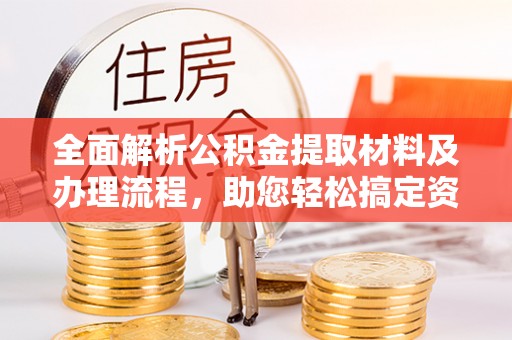澧县全面解析公积金提取材料及办理流程，助您轻松搞定资金提取