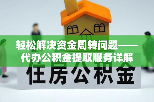 澧县轻松解决资金周转问题——代办公积金提取服务详解