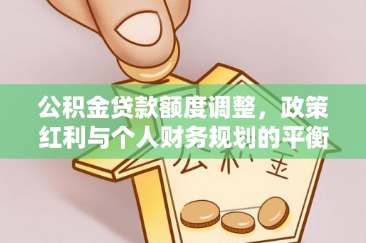 澧县公积金贷款额度调整，政策红利与个人财务规划的平衡之道