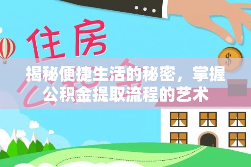 澧县揭秘便捷生活的秘密，掌握公积金提取流程的艺术