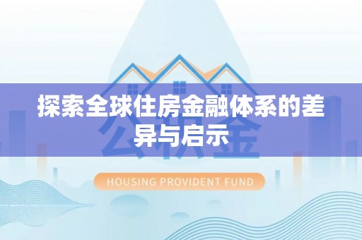 澧县探索全球住房金融体系的差异与启示