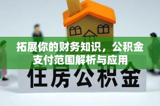 澧县拓展你的财务知识，公积金支付范围解析与应用