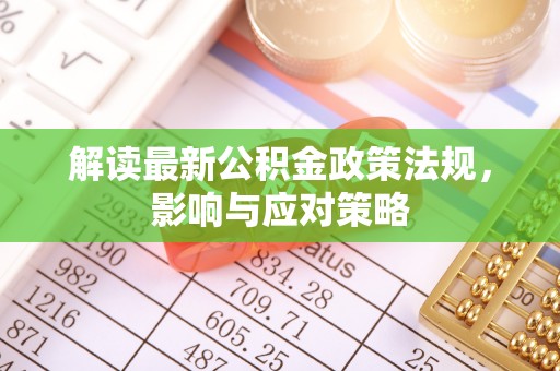 澧县解读最新公积金政策法规，影响与应对策略