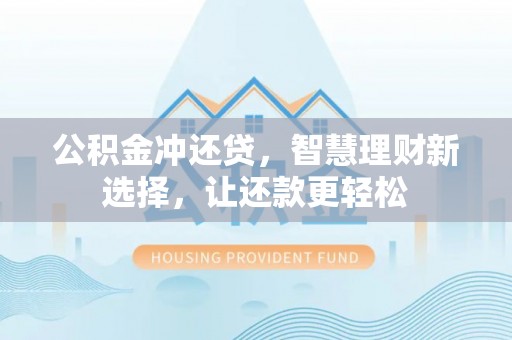 澧县公积金冲还贷，智慧理财新选择，让还款更轻松
