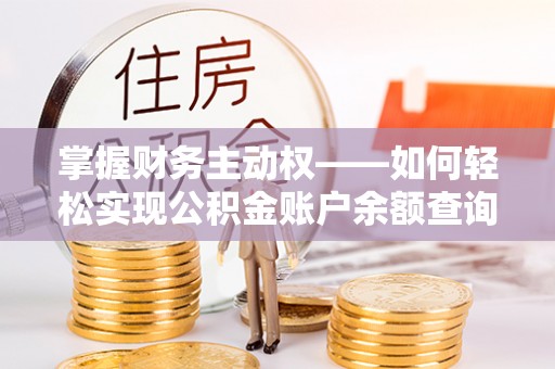 澧县掌握财务主动权——如何轻松实现公积金账户余额查询